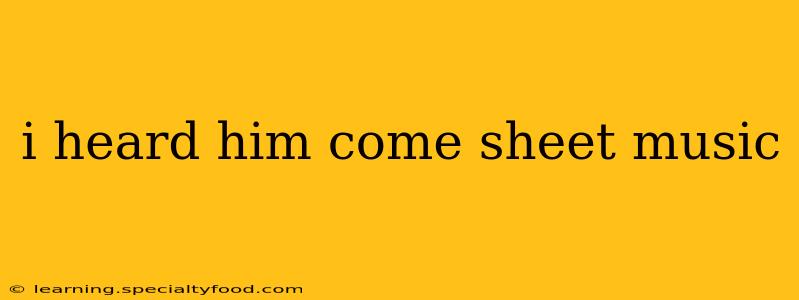 i heard him come sheet music