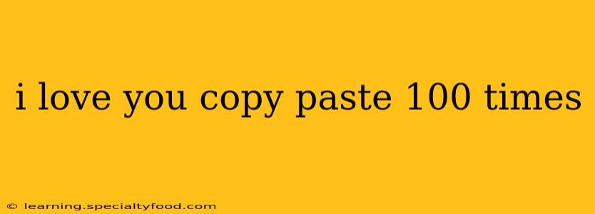 i love you copy paste 100 times