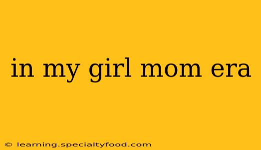 in my girl mom era