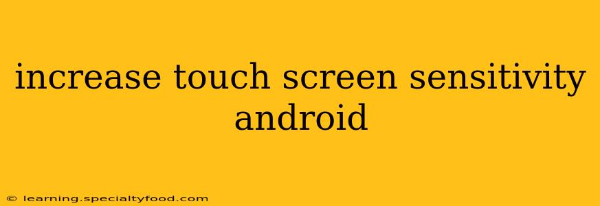 increase touch screen sensitivity android