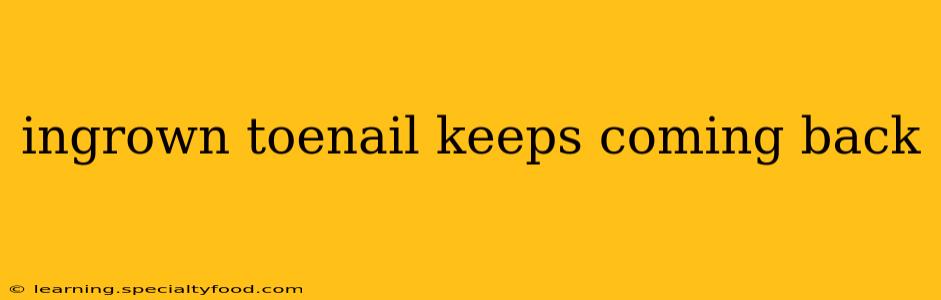 ingrown toenail keeps coming back