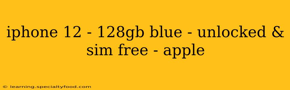 iphone 12 - 128gb blue - unlocked & sim free - apple