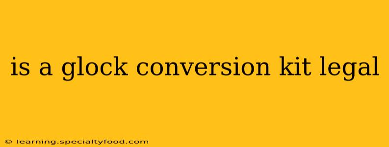 is a glock conversion kit legal