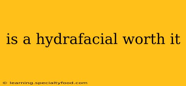 is a hydrafacial worth it