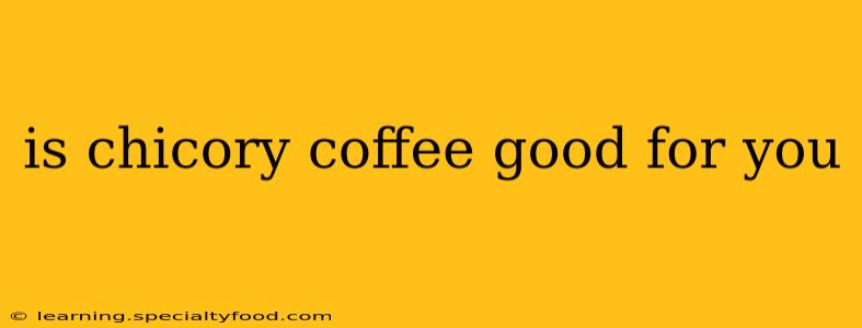 is chicory coffee good for you