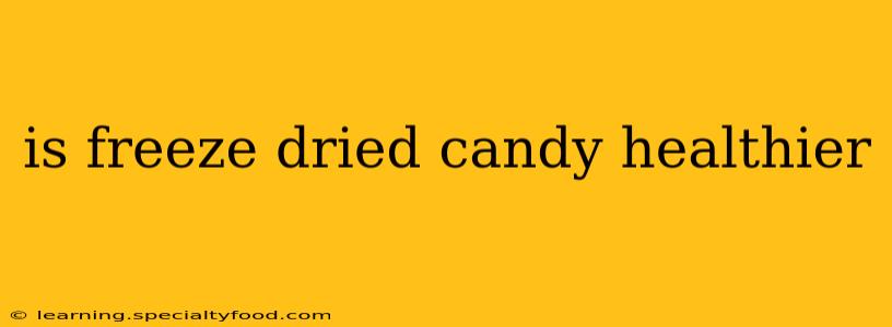 is freeze dried candy healthier