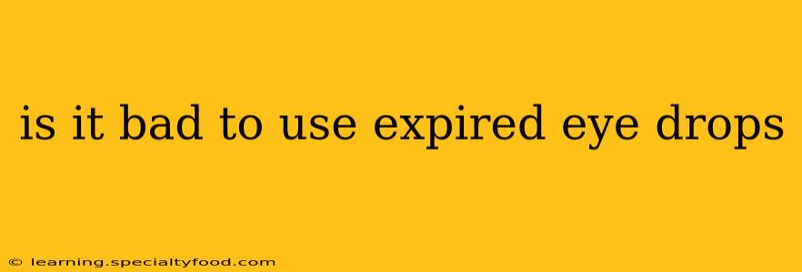 is it bad to use expired eye drops