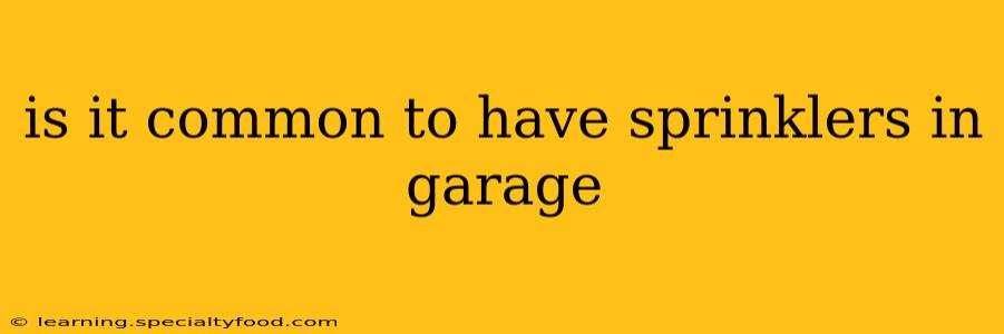 is it common to have sprinklers in garage