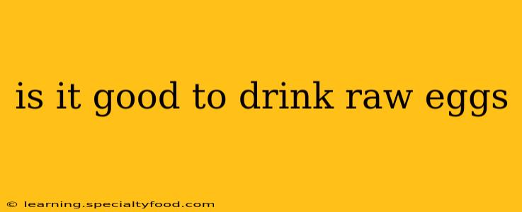 is it good to drink raw eggs