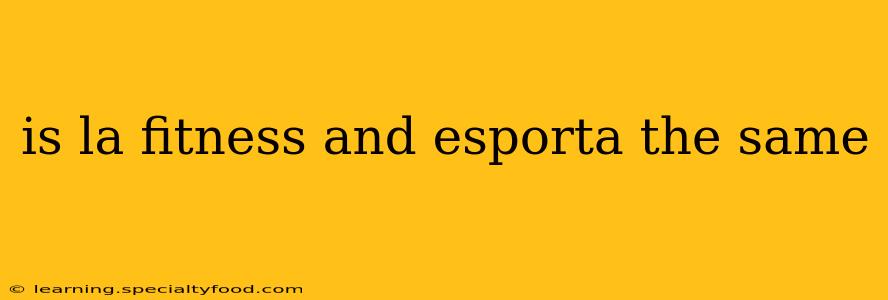 is la fitness and esporta the same