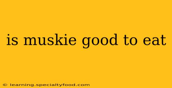 is muskie good to eat