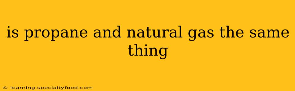 is propane and natural gas the same thing
