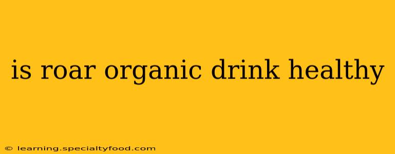 is roar organic drink healthy
