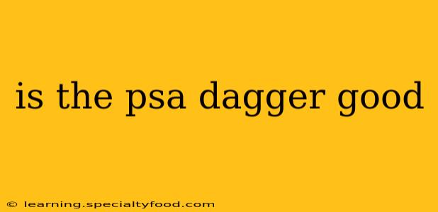 is the psa dagger good
