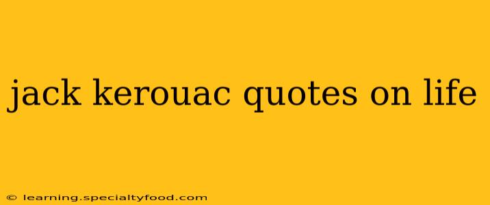 jack kerouac quotes on life