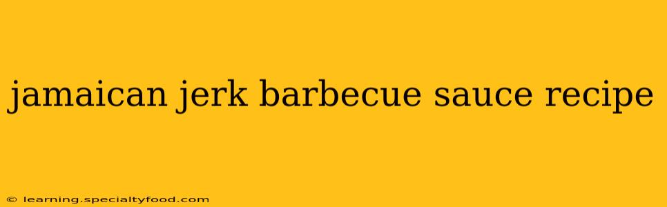 jamaican jerk barbecue sauce recipe