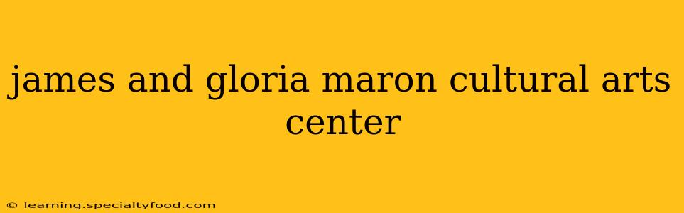 james and gloria maron cultural arts center