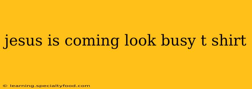 jesus is coming look busy t shirt