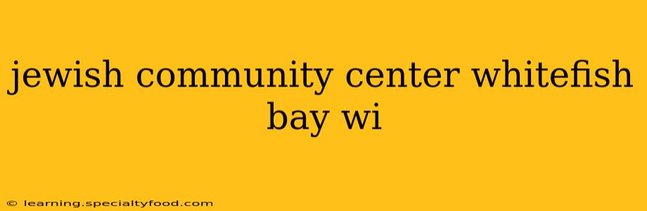jewish community center whitefish bay wi