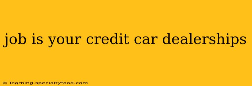 job is your credit car dealerships