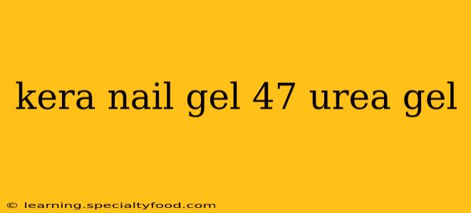 kera nail gel 47 urea gel