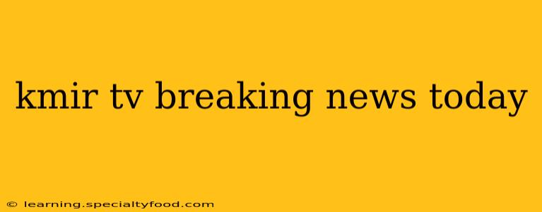 kmir tv breaking news today