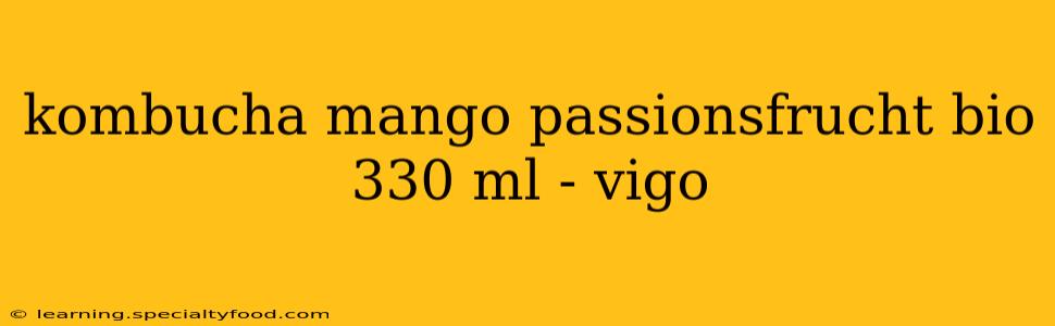 kombucha mango passionsfrucht bio 330 ml - vigo