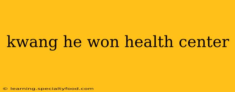 kwang he won health center