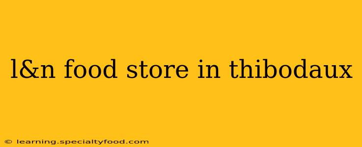 l&n food store in thibodaux