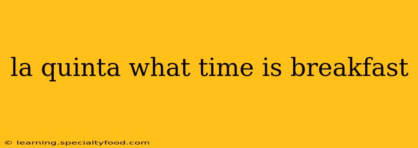 la quinta what time is breakfast