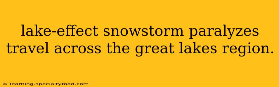 lake-effect snowstorm paralyzes travel across the great lakes region.