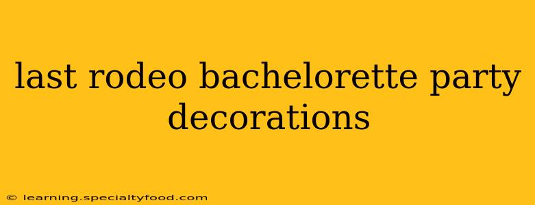last rodeo bachelorette party decorations