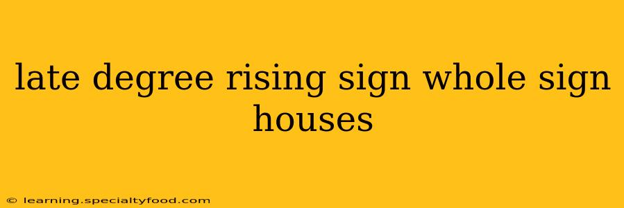 late degree rising sign whole sign houses