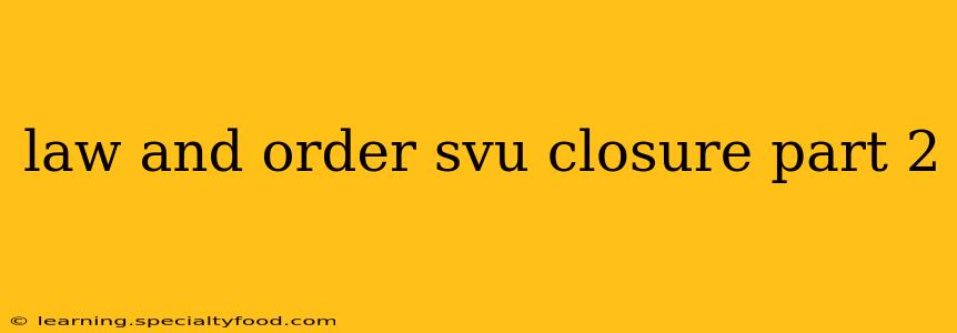 law and order svu closure part 2