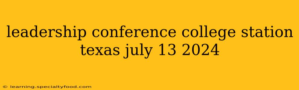 leadership conference college station texas july 13 2024
