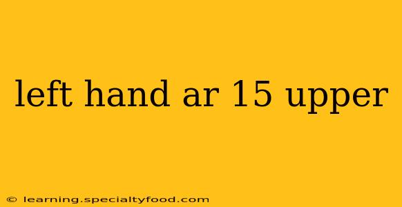 left hand ar 15 upper