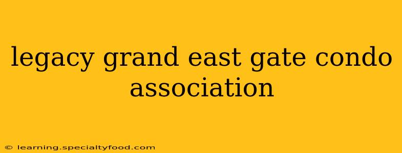 legacy grand east gate condo association