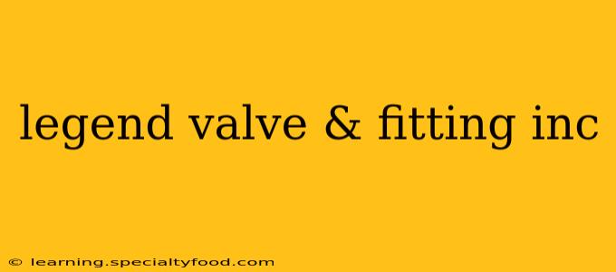 legend valve & fitting inc