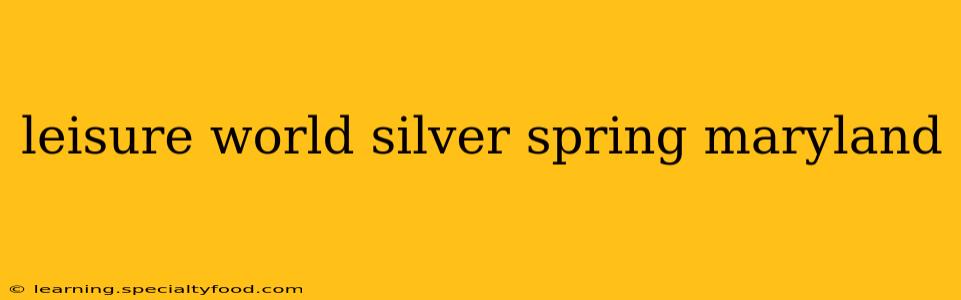 leisure world silver spring maryland