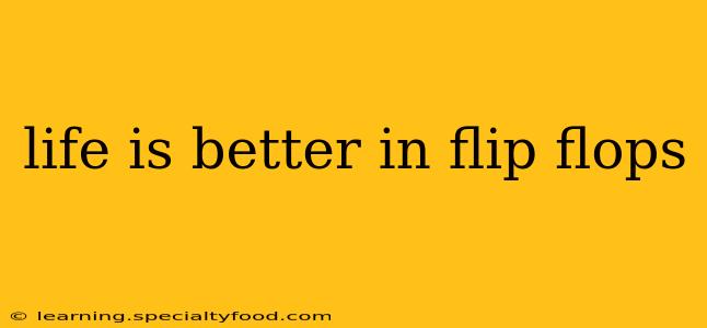 life is better in flip flops