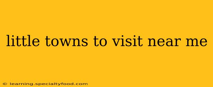 little towns to visit near me