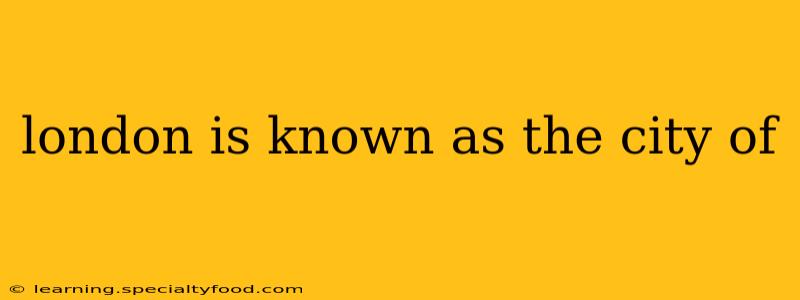 london is known as the city of