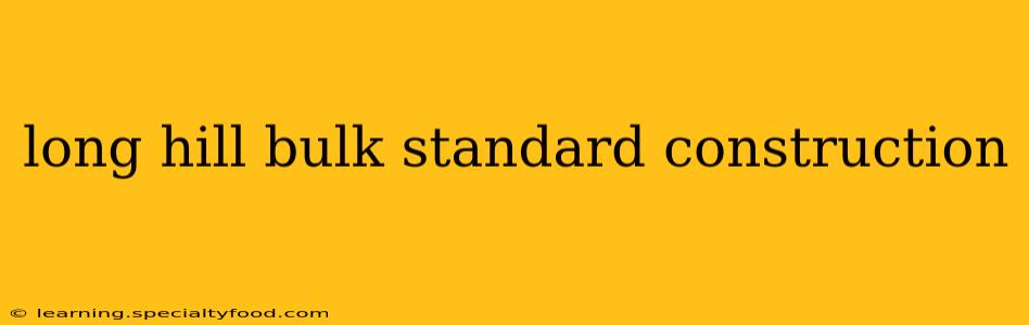 long hill bulk standard construction