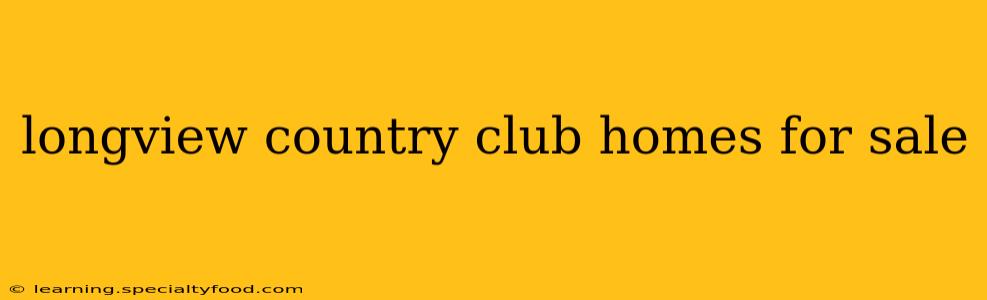longview country club homes for sale