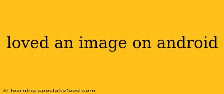 loved an image on android