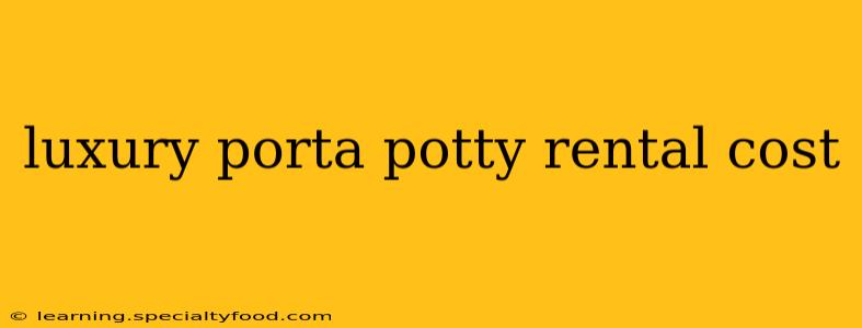 luxury porta potty rental cost