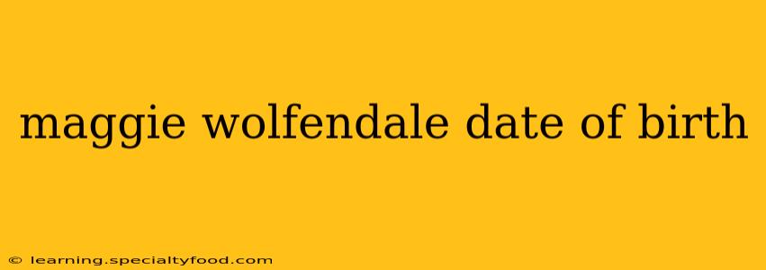 maggie wolfendale date of birth maggie wolfendale date of birth