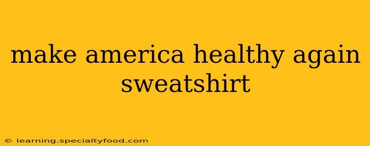 make america healthy again sweatshirt