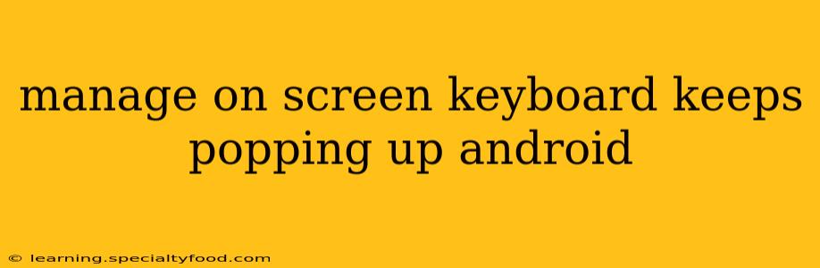 manage on screen keyboard keeps popping up android