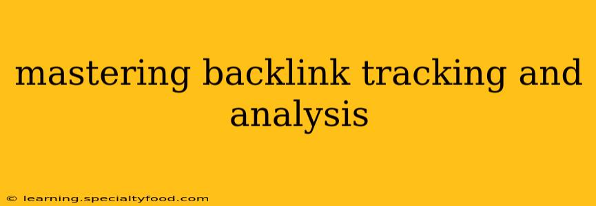 mastering backlink tracking and analysis
